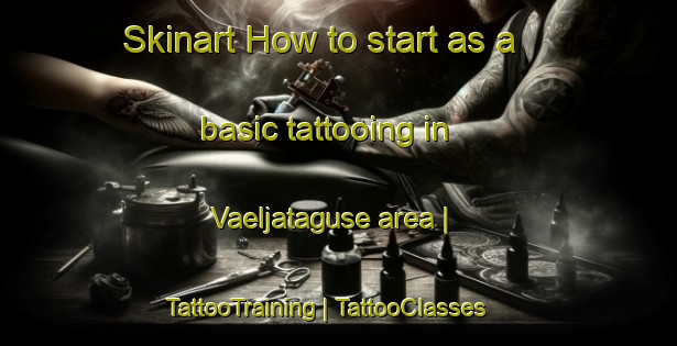 Skinart How to start as a basic tattooing in Vaeljataguse area | TattooTraining | TattooClasses | SkinartTraining-Estonia